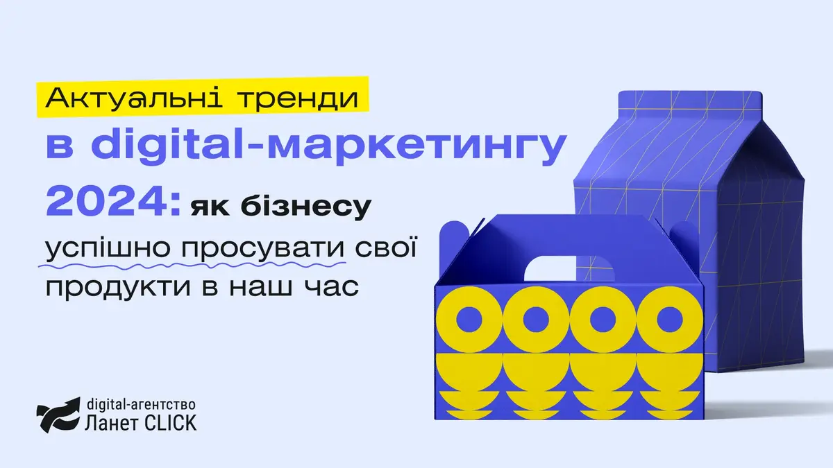 Актуальні тренди в digital-маркетингу 2024: як бізнесу успішно просувати свої продукти в наш час