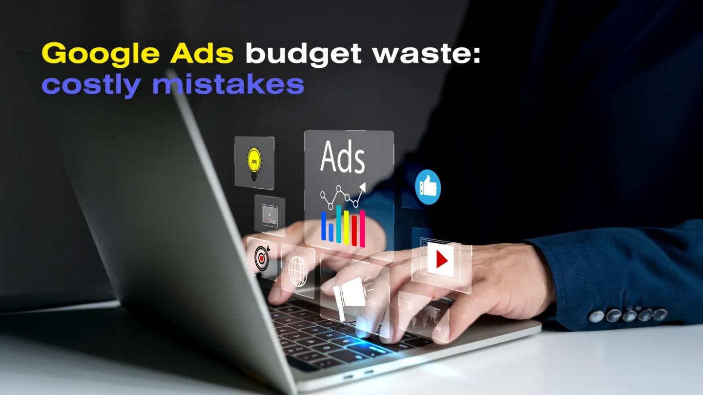 Google Ads budget waste: costly mistakes
