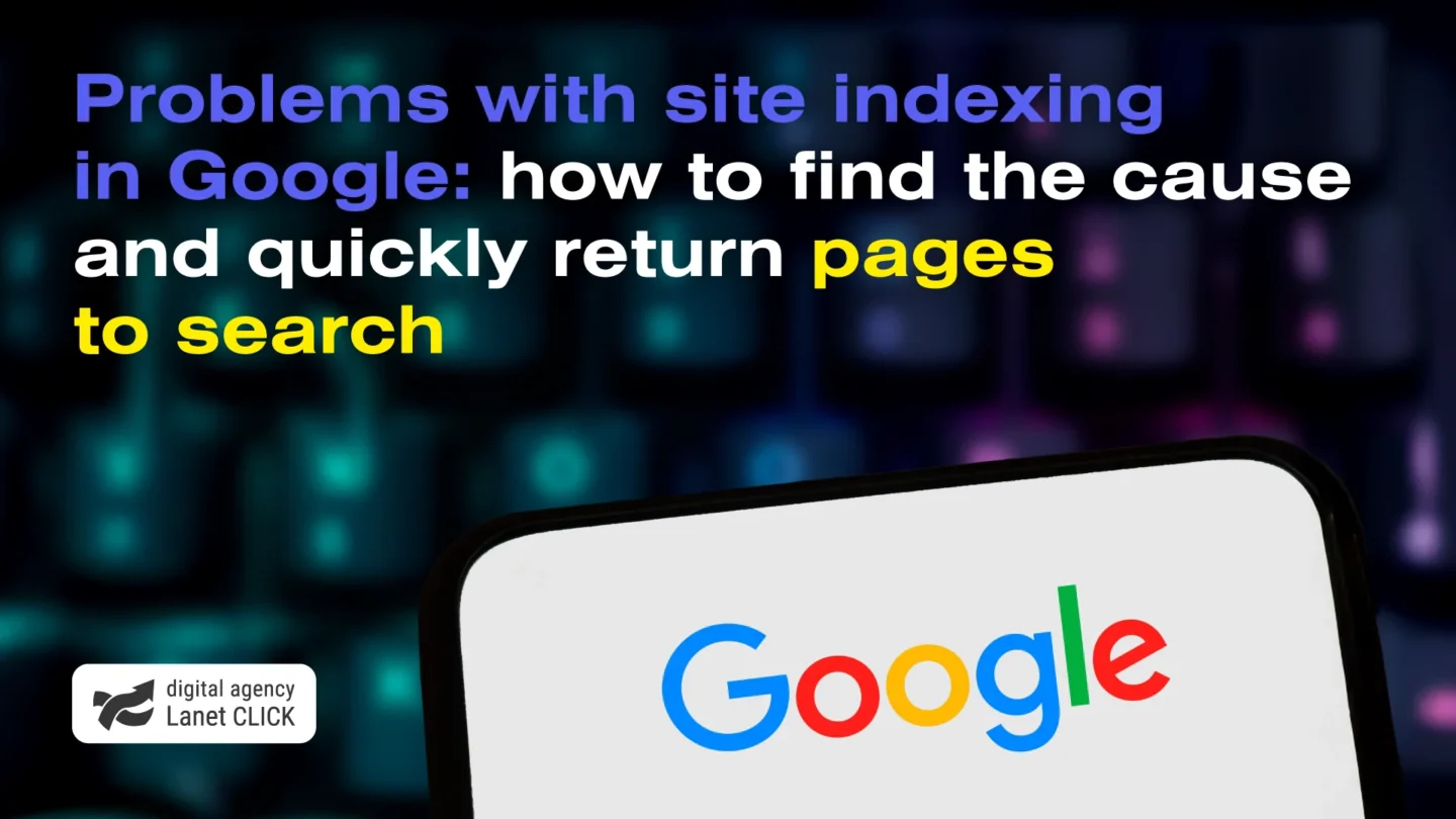 Problems with site indexing in Google: how to find the cause and quickly return pages to search
